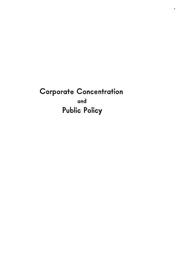 handle is hein.beal/corpcon0001 and id is 1 raw text is: Corporate Concentration
and
Public Policy


