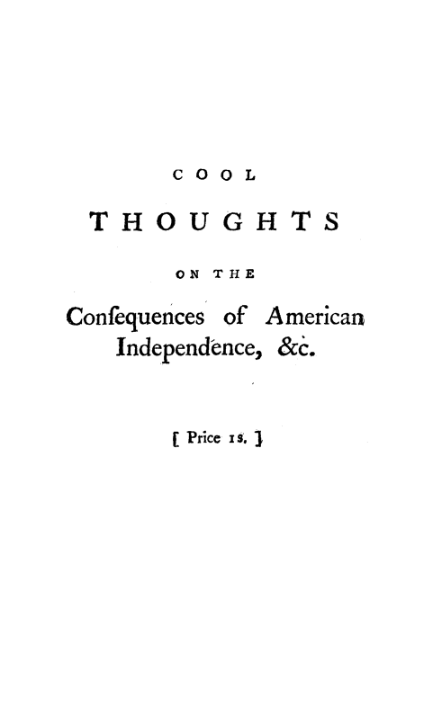handle is hein.beal/cothgbami0001 and id is 1 raw text is: 




       COOL
  THOUGHTS

       ON THE

Confequences of American
   Independence, &C'.


       [ Price is. 3


