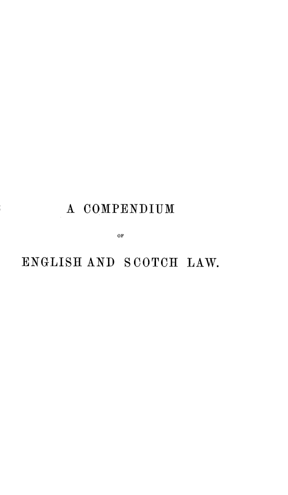 handle is hein.beal/cpeslst0001 and id is 1 raw text is: 














     A COMPENDIUM

           OF

ENGLISH AND SCOTCH LAW.


