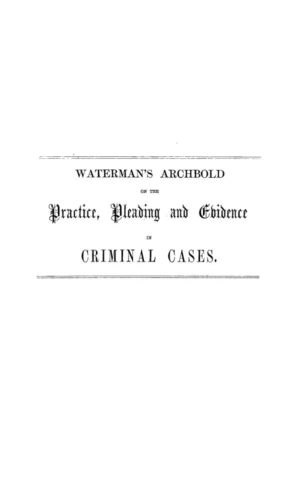 handle is hein.beal/cptcrimpr0002 and id is 1 raw text is: WATERMAN'S ARCHBOLD
ON THE
anv abibcnc

CRIMINAL CASES.


