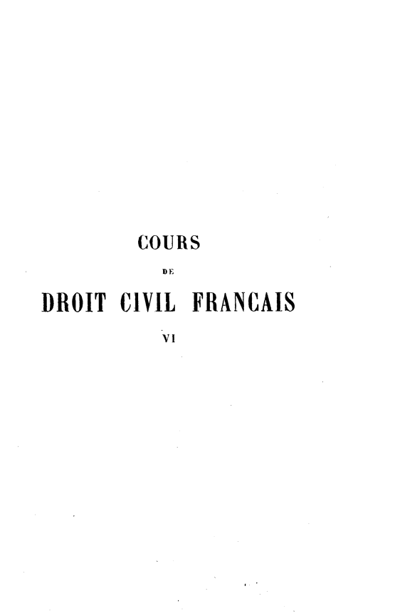handle is hein.beal/crdvfcs0006 and id is 1 raw text is: 













        COURS
          ID -

DROIT  CIVIL FRANCAIS

          VI


