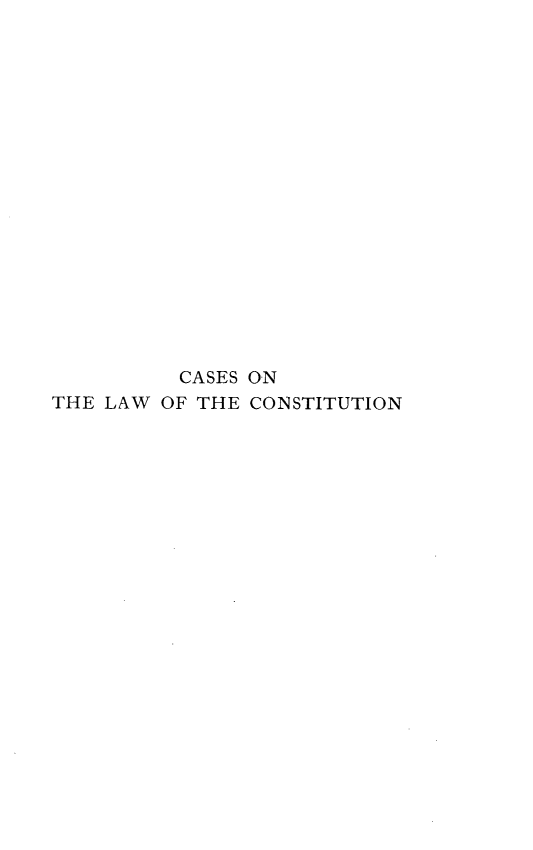 handle is hein.beal/cslwcstn0001 and id is 1 raw text is: 


















          CASES ON
THE LAW OF THE CONSTITUTION


