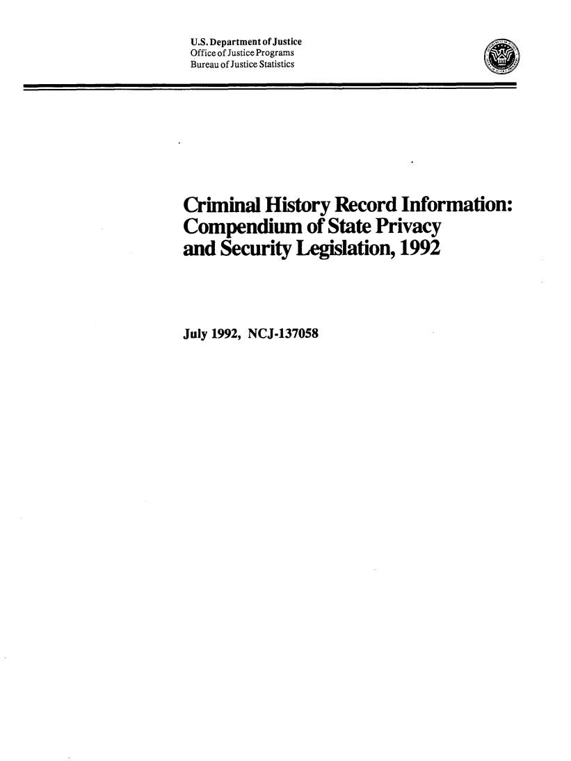 handle is hein.beal/cspsl1992 and id is 1 raw text is: 
U.S. Department of Justice
Office of Justice Programs
Bureau of Justice Statistics


Criminal History Record Information:
Compendium of State Privacy
and Security Legislation, 1992


July 1992, NCJ-137058


0


