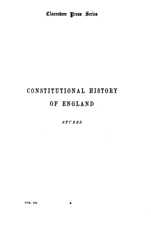 handle is hein.beal/csthgno0003 and id is 1 raw text is: 

Clarmhu oresu Series


CONSTITUTIONAL HISTORY

       OF ENGLAND


          STUBBS


VOL. In.


S


