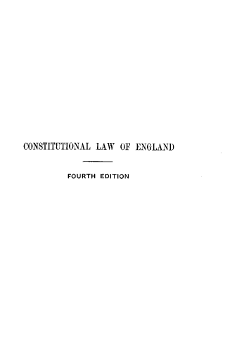 handle is hein.beal/cstloeg0001 and id is 1 raw text is: 















CONSTITUTIONAL LAW  OF ENGLAND


         FOURTH EDITION



