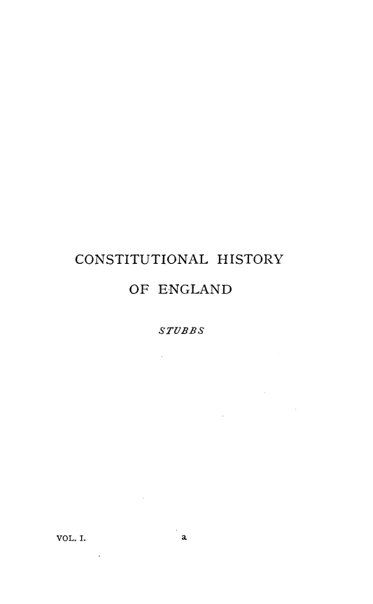 handle is hein.beal/cstnhego0001 and id is 1 raw text is: 
























CONSTITUTIONAL HISTORY


      OF ENGLAND



         STUBBS


VOL. I.


&


