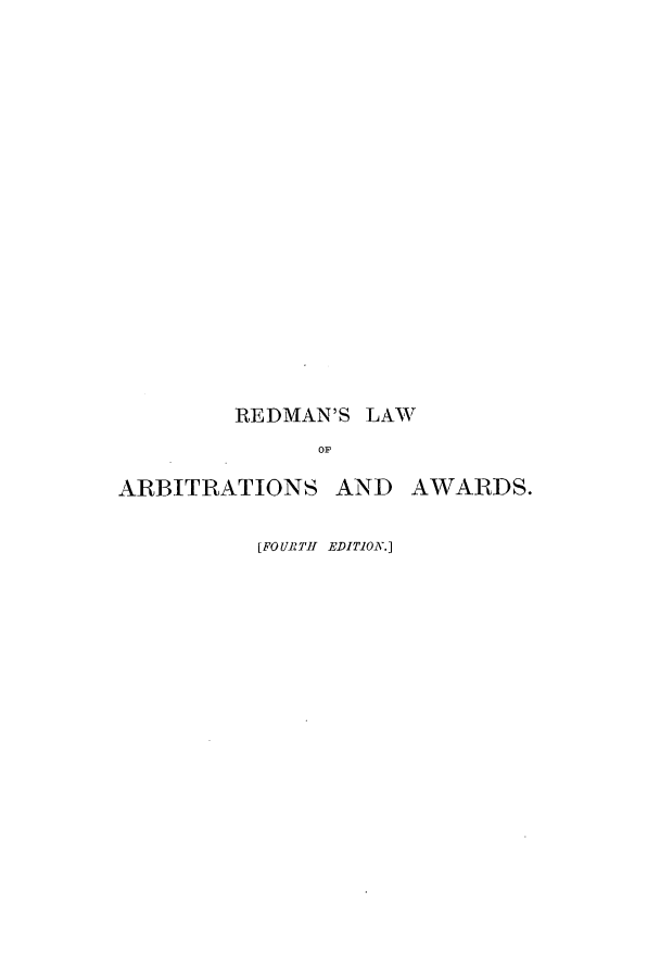 handle is hein.beal/ctarbap0001 and id is 1 raw text is: REDMAN'S LAW
OF
ARBITRATIONS AND AWARDS.

[FOURTH EDITION.]


