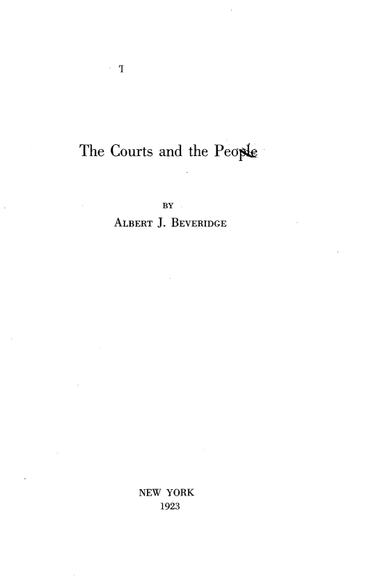 handle is hein.beal/ctatpl0001 and id is 1 raw text is: 












The Courts and the Peol4


       BY
ALBERT J. BEVERIDGE

























    NEW YORK
       1923


