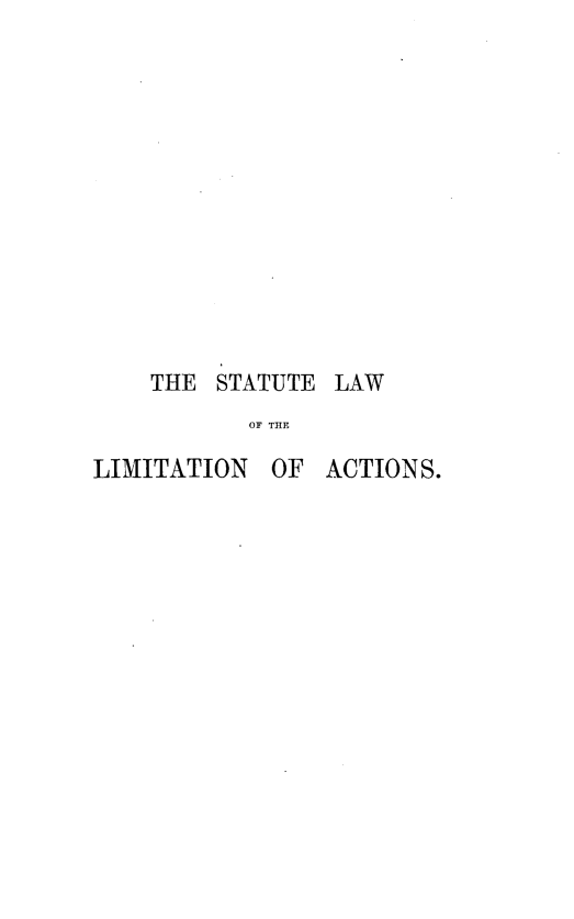handle is hein.beal/ctstlwl0001 and id is 1 raw text is: 













    THE  STATUTE LAW
           OF THE

LIMITATION   OF ACTIONS.


