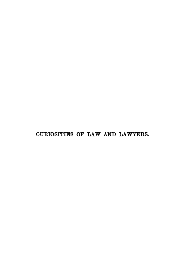 handle is hein.beal/curilawla0001 and id is 1 raw text is: CURIOSITIES OF LAW AND LAWYERS.


