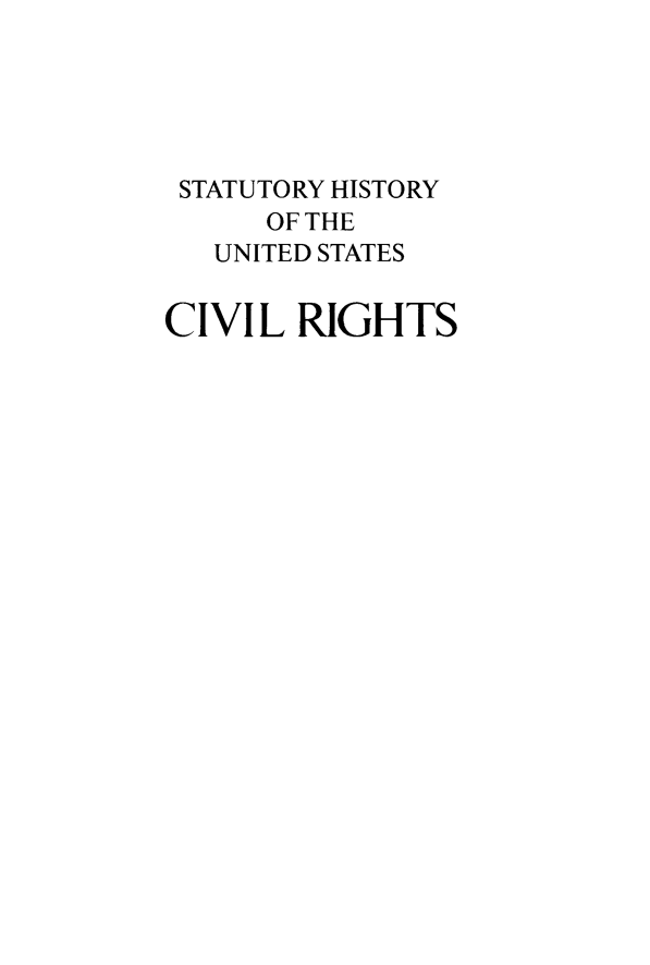 handle is hein.beal/cvlrights0001 and id is 1 raw text is: 





STATUTORY HISTORY
      OF THE
   UNITED STATES


CIVIL RIGHTS


