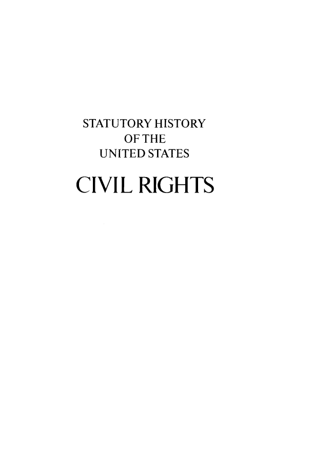 handle is hein.beal/cvlrights0002 and id is 1 raw text is: 








STATUTORY HISTORY
      OF THE
   UNITED STATES


CIVIL RIGHTS


