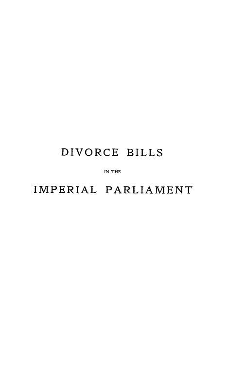handle is hein.beal/dbiip0001 and id is 1 raw text is: DIVORCE BILLS
IN THE
IMPERIAL PARLIAMENT


