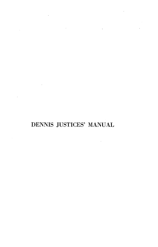 handle is hein.beal/dmjmccl0001 and id is 1 raw text is: 

















DENNIS JUSTICES' MANUAL


