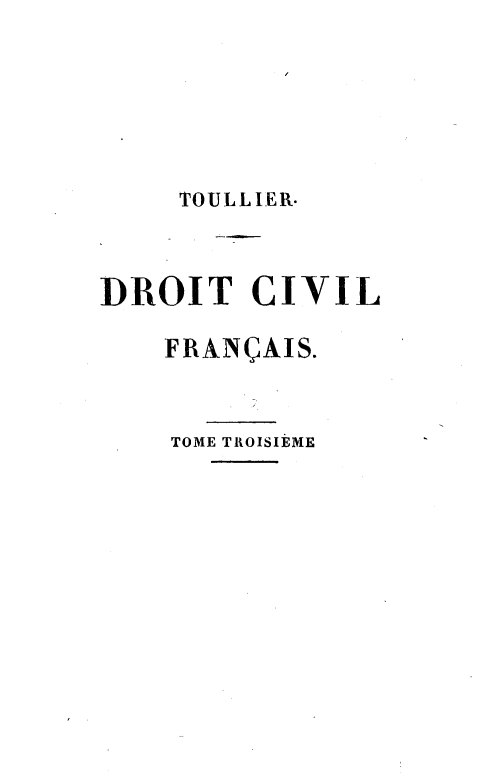 handle is hein.beal/drtcvfra0003 and id is 1 raw text is: 





     TOULLIER-



DROIT CIVIL

    FRAN(AIS.


    TOME TROISIEME


