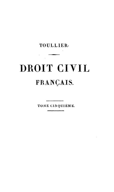 handle is hein.beal/drtcvfra0005 and id is 1 raw text is: 





     TOULLIER.



DROIT CIVIL

    FRAN(AIS.


    TOME C 1NQUIEME.


