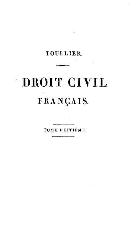 handle is hein.beal/drtcvfra0008 and id is 1 raw text is: 





    TOULLIER.



DROIT CIVIL

   FRA-N(AIS.


   TOME HUITIEME.


