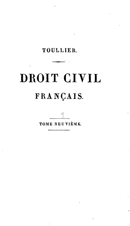 handle is hein.beal/drtcvfra0009 and id is 1 raw text is: 





    TOULLIER.



DROIT CIVIL

   PRAN('AIS.


   TOME NEUVIEME.


