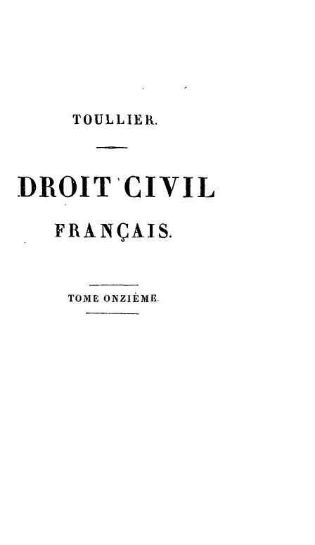 handle is hein.beal/drtcvfra0011 and id is 1 raw text is: 





    TOULLIER.



DROIT'CIVIL

   FRAN(AIS.


   TOME ONZIEME.


