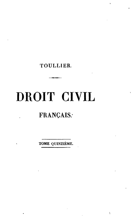 handle is hein.beal/drtcvfra0015 and id is 1 raw text is: 








      TOULLIER.




DROIT CIVIL

     FRANCAIS:



     TOME QUINZIEME.


