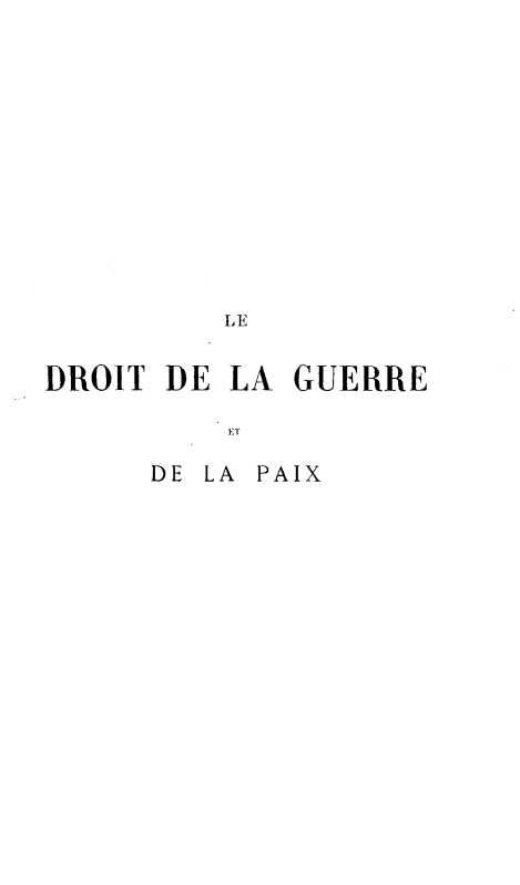 handle is hein.beal/drtgurpx0002 and id is 1 raw text is: 












         LE


DROIT DE LA GUERRE



     DE LA PAIX


