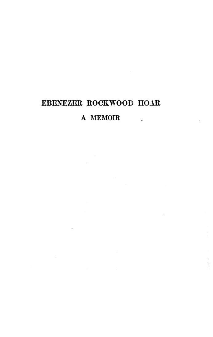 handle is hein.beal/ebrckh0001 and id is 1 raw text is: 











EBENEZER ROCKWOOD HOAR

       A MEMOIR    I


