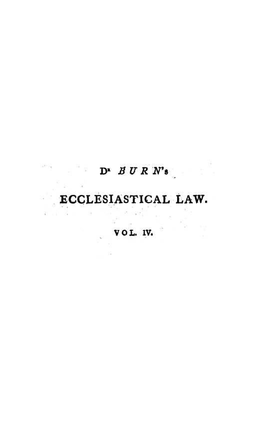 handle is hein.beal/eclstiwl0004 and id is 1 raw text is: 













     D B UR N's

ECCLESIASTICAL LAW.


       VOL. 1M.


