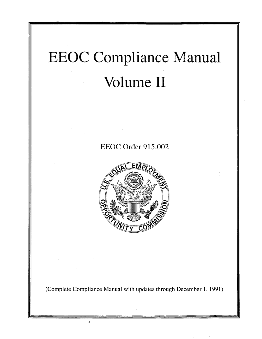 handle is hein.beal/eeoccman0002 and id is 1 raw text is: 





EEOC Compliance Manual


            Volume II






            EEOC Order 915.002
















(Complete Compliance Manual with updates through December 1, 1991)


I


