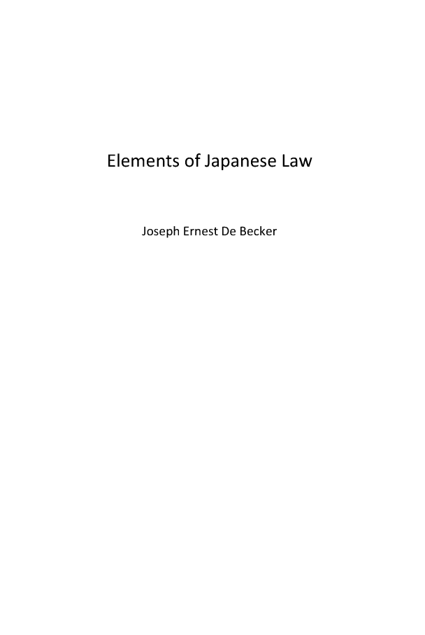 handle is hein.beal/elejpn0001 and id is 1 raw text is: 








Elements of Japanese Law



    Joseph Ernest De Becker


