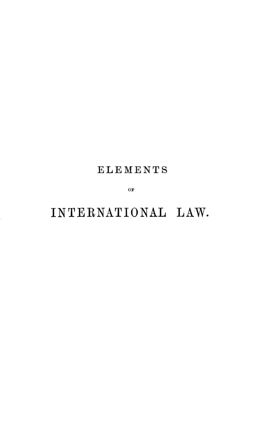 handle is hein.beal/elinla0001 and id is 1 raw text is: 















     ELEMENTS

         OF

INTERNATIONAL LAW.


