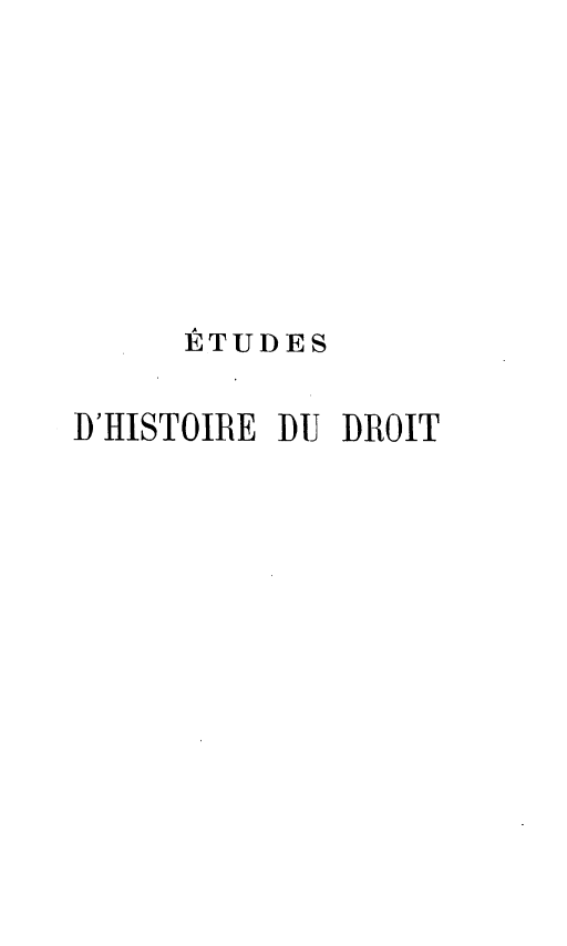 handle is hein.beal/esdhrdt0001 and id is 1 raw text is: 








     ETUDES

D'HISTOIRE DU DROIT


