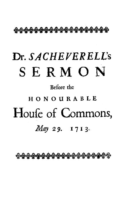 handle is hein.beal/falnotiogd0001 and id is 1 raw text is: ï»¿Dr. SACHEVERELL's
SERMON
Before the
HONOURABLE
Houfe of Commons,

May 2. 7

I171I3-

++++e++++++++++++& @


