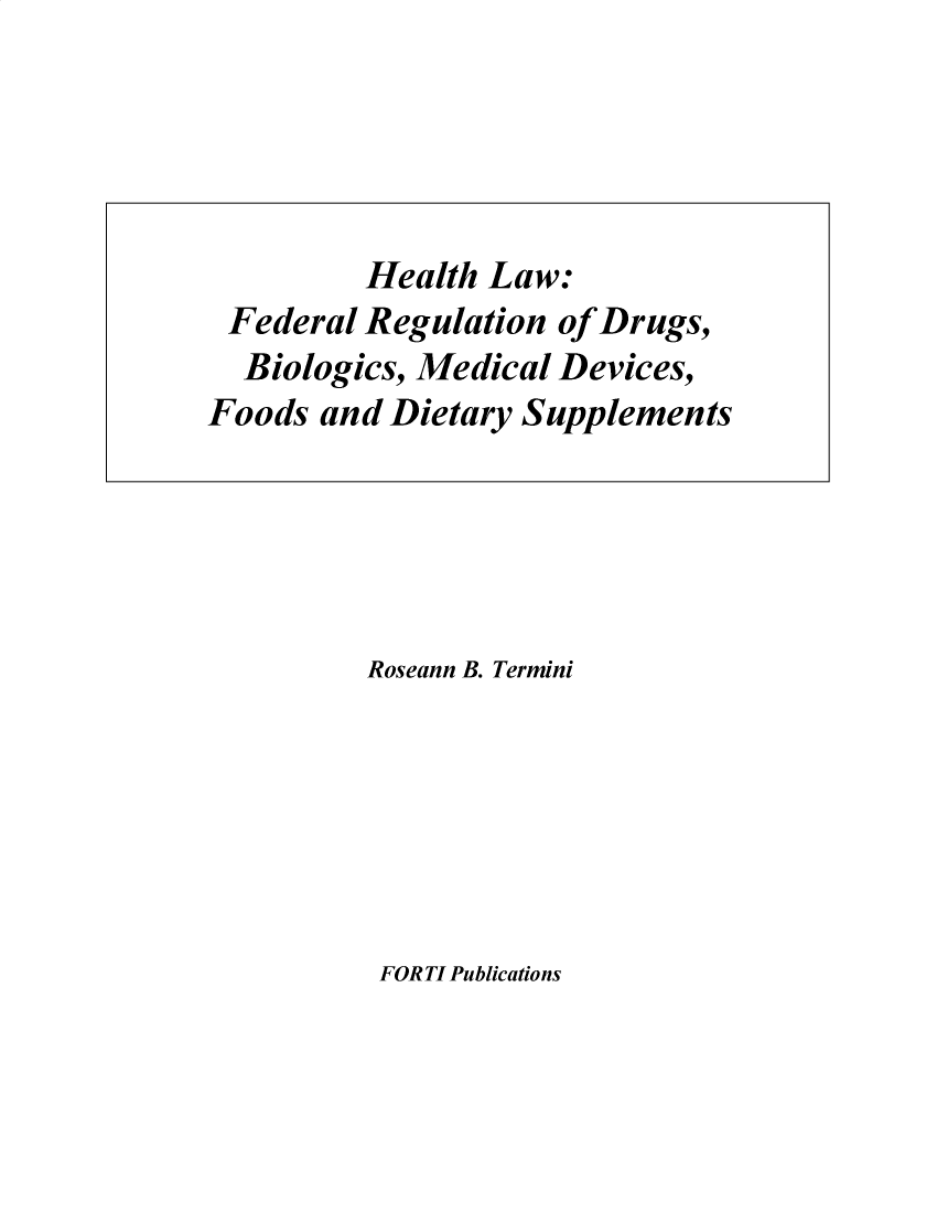 handle is hein.beal/fdrglw0001 and id is 1 raw text is: Roseann B. Termini

FOR TI Publications

Health Law:
Federal Regulation of Drugs,
Biologics, Medical Devices,
Foods and Dietary Supplements


