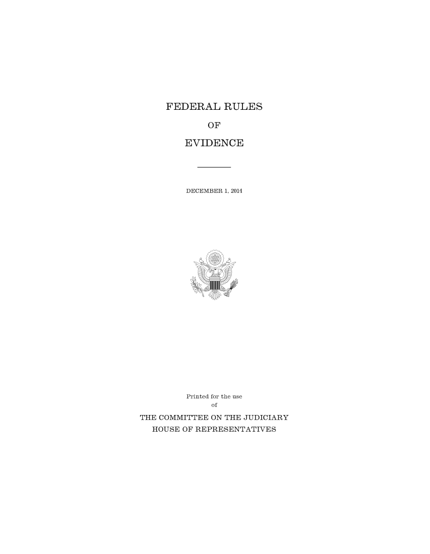 handle is hein.beal/fdruev0027 and id is 1 raw text is: FEDERAL RULES
OF
EVIDENCE

DECEMBER 1, 2014

Printed for the use
of
THE COMMITTEE ON THE JUDICIARY
HOUSE OF REPRESENTATIVES


