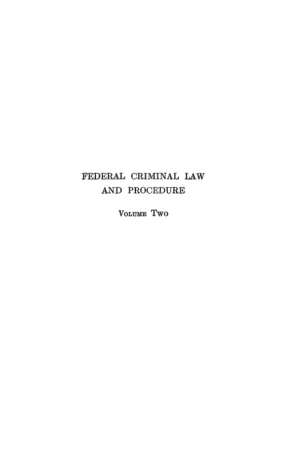 handle is hein.beal/fedecrilp0002 and id is 1 raw text is: FEDERAL CRIMINAL LAW
AND PROCEDURE
VOLUME TWO


