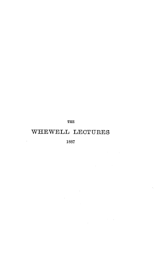 handle is hein.beal/ffidhn0001 and id is 1 raw text is: 

























        THE

WHEWELL   LECTURES

        1887



