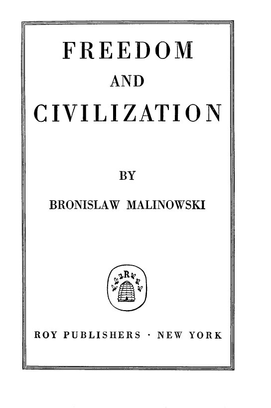 handle is hein.beal/freciv0001 and id is 1 raw text is: FREEDOM
AND
CIVILIZATION
BY
BRONISLAW MALINOWSKI
ROY PUBLISHERS NEW YORK


