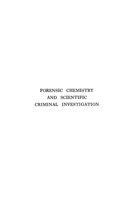 handle is hein.beal/frsncch0001 and id is 1 raw text is: 

















  FORENSIC CHEMISTRY
    AND SCIENTIFIC
CRIMINAL INVESTIGATION


