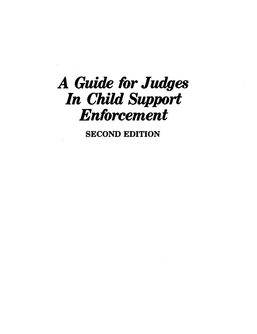 handle is hein.beal/gdjcse0001 and id is 1 raw text is: 



A Guide for Judges
In Child Support
   Enforcement
   SECOND EDITION



