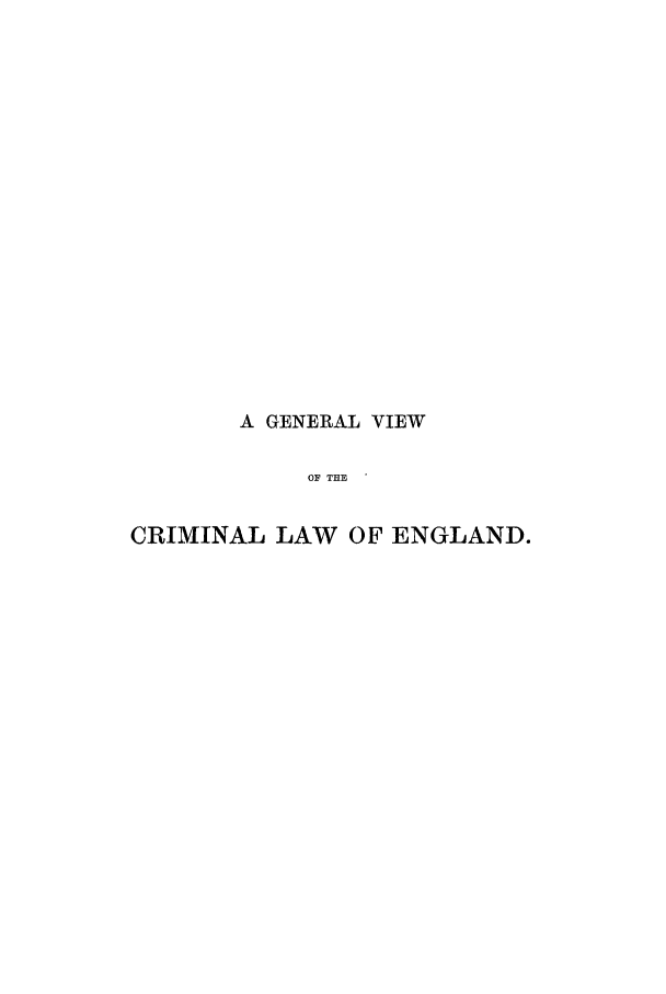 handle is hein.beal/genvle0001 and id is 1 raw text is: A GENERAL VIEW
OF THE
CRIMINAL LAW OF ENGLAND.


