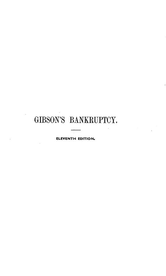 handle is hein.beal/gibnkt0001 and id is 1 raw text is: GIBSON'S BANKRUPTCY.
ELEVENTH EDITION.


