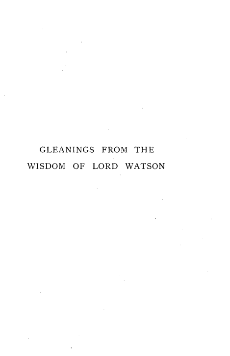 handle is hein.beal/glewislowt0001 and id is 1 raw text is: 















  GLEANINGS FROM THE

WISDOM OF LORD WATSON


