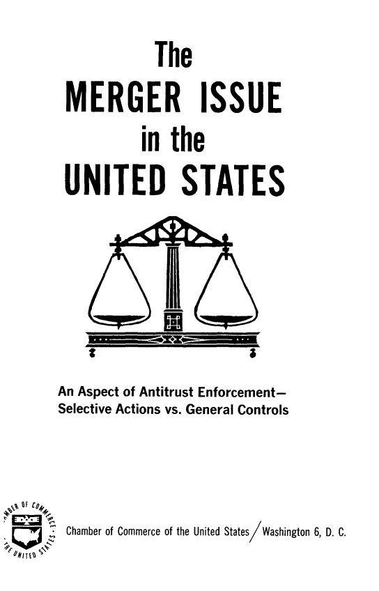handle is hein.beal/gmfac0001 and id is 1 raw text is: 
           The
MERGER ISSUE
          in the
UNITED STATES


      An Aspect of Antitrust Enforcement-
      Selective Actions vs. General Controls



    T  Chamber of Commerce of the United States  Washington 6, D. C.
6NIT 0


