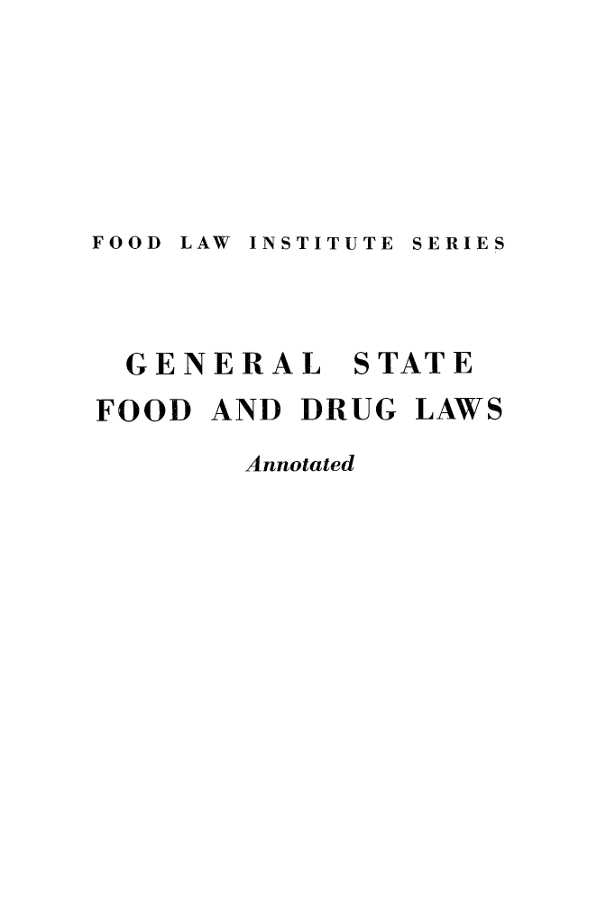 handle is hein.beal/gnstfd0001 and id is 1 raw text is: 





FOOD LAW INSTITUTE SERIES



  GENERAL    STATE


FOOD AND DRUG


Annotated


LAWS


