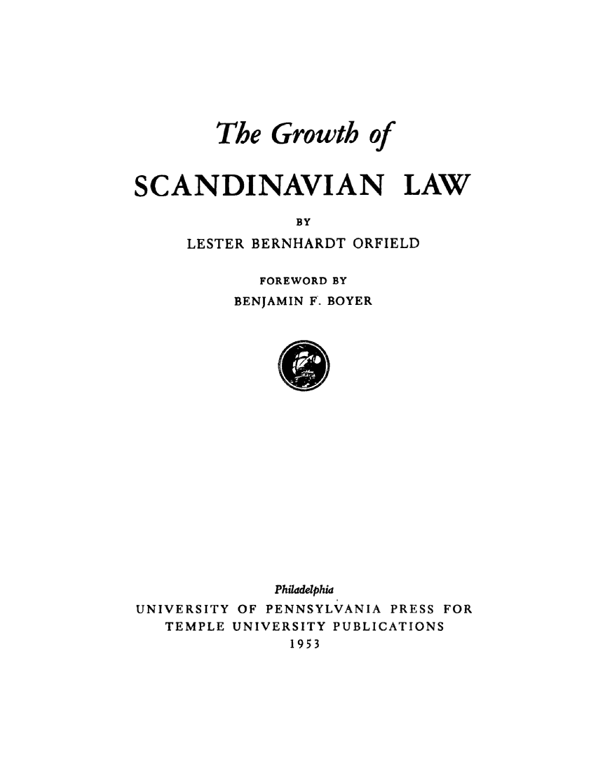 handle is hein.beal/grwthsc0001 and id is 1 raw text is: 









        The Growth of



SCANDINAVIAN LAW

                BY
     LESTER BERNHARDT ORFIELD


  FOREWORD BY
BENJAMIN F. BOYER


             Philadelphia
UNIVERSITY OF PENNSYLVANIA PRESS FOR
   TEMPLE UNIVERSITY PUBLICATIONS
               1953


