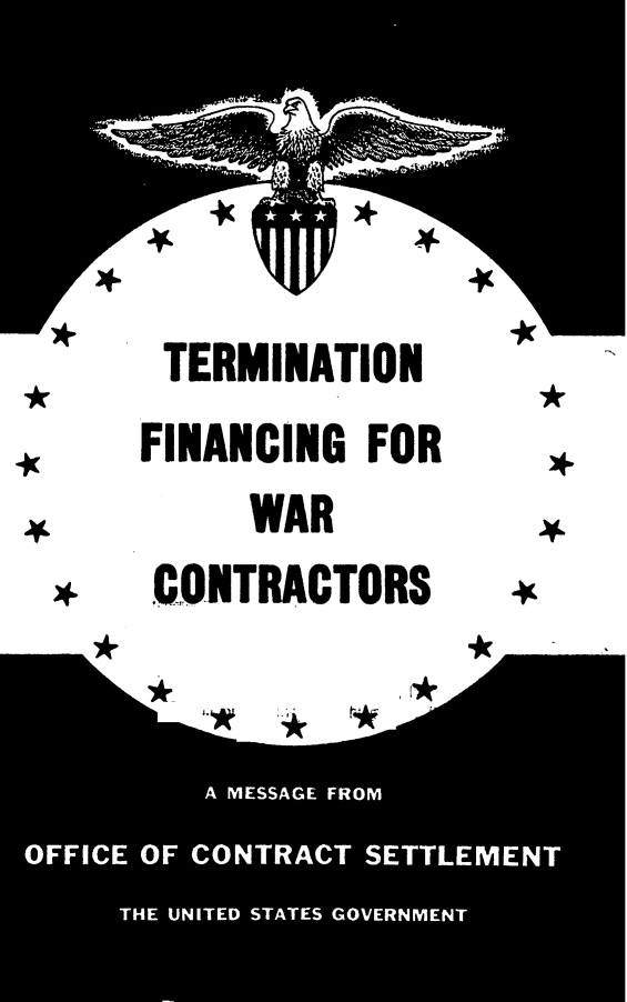 handle is hein.beal/gswtn0001 and id is 1 raw text is: 




    TERMINATION
    FINANCING FOR
        WAR
*.  CONTRACTORS
      SE
OFIC OFCNRCSTLMN
     THEUNIED  TATS GVERMEN


