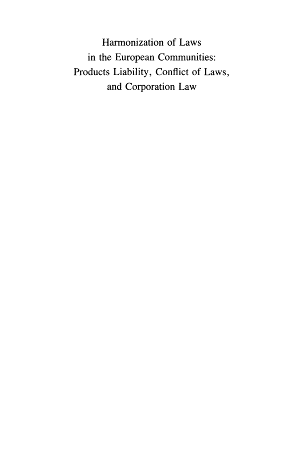 handle is hein.beal/harmolalic0001 and id is 1 raw text is: Harmonization of Laws
in the European Communities:
Products Liability, Conflict of Laws,
and Corporation Law


