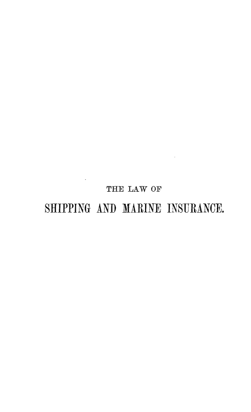 handle is hein.beal/hblsm0001 and id is 1 raw text is: 















          THE LAW OF

SHIPPING AND MARINE INSURANCE.


