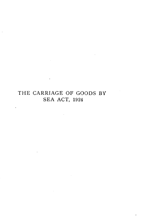 handle is hein.beal/hersedbg0001 and id is 1 raw text is: 















THE CARRIAGE OF GOODS BY
       SEA ACT, 1924


