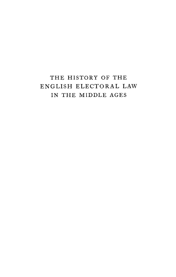 handle is hein.beal/hisenlmda0001 and id is 1 raw text is: 











  THE HISTORY OF THE
ENGLISH ELECTORAL LAW
  IN THE MIDDLE AGES


